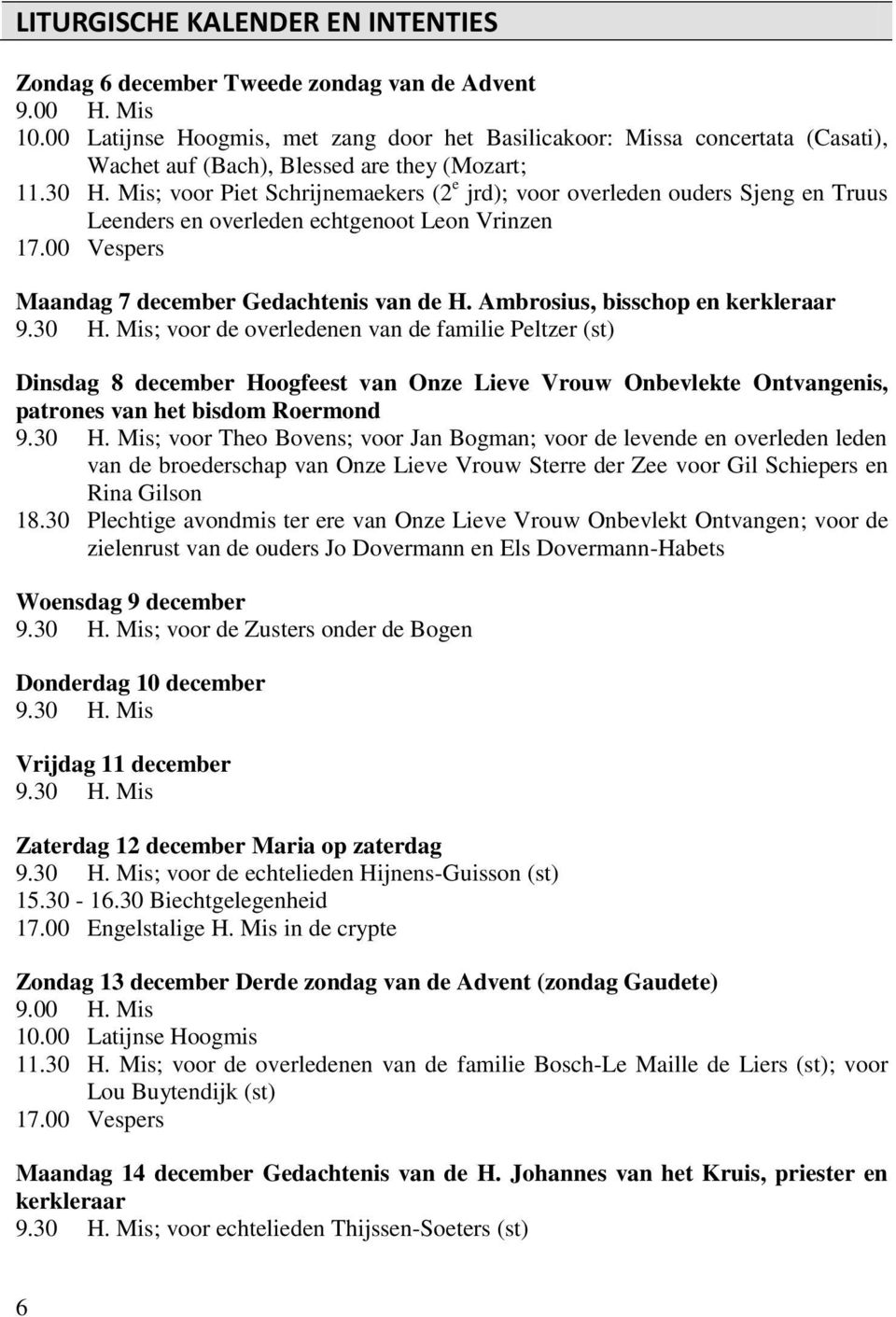 Mis; voor Piet Schrijnemaekers (2 e jrd); voor overleden ouders Sjeng en Truus Leenders en overleden echtgenoot Leon Vrinzen 17.00 Vespers Maandag 7 december Gedachtenis van de H.