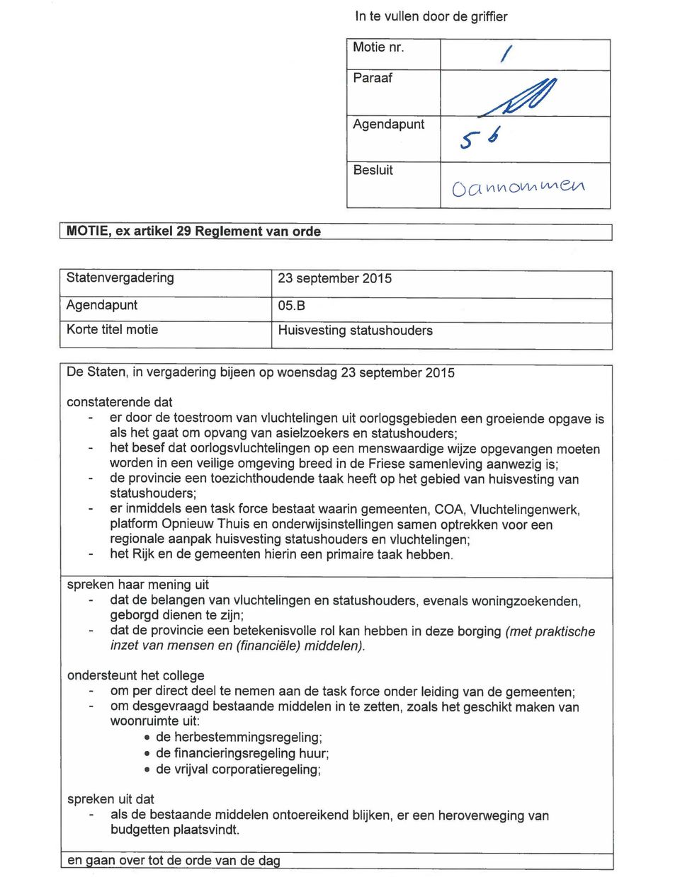 het gaat om opvang van asielzoekers en statushouders; - het besef dat oorlogsvluchtelingen op een menswaardige wijze opgevangen moeten worden in een veilige omgeving breed in de Friese samenleving