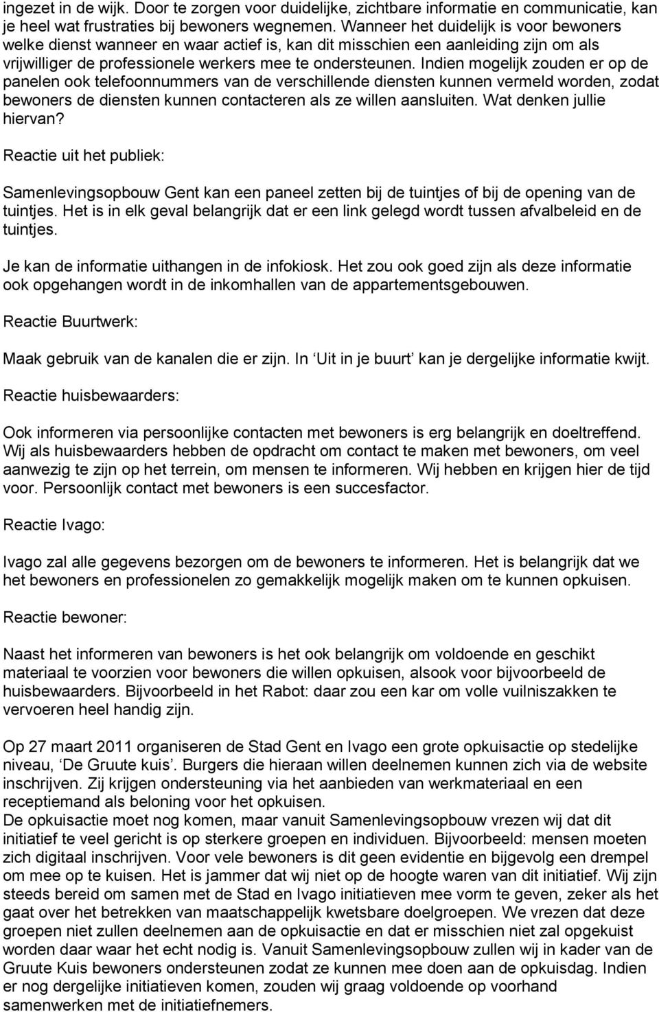 Indien mogelijk zouden er op de panelen ook telefoonnummers van de verschillende diensten kunnen vermeld worden, zodat bewoners de diensten kunnen contacteren als ze willen aansluiten.