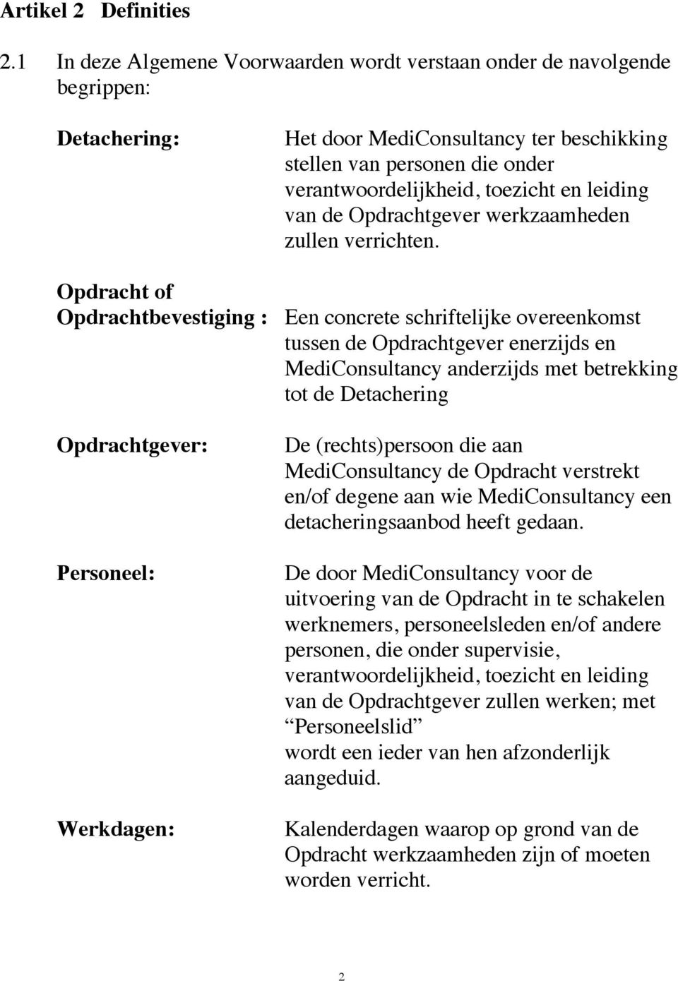 leiding van de Opdrachtgever werkzaamheden zullen verrichten.