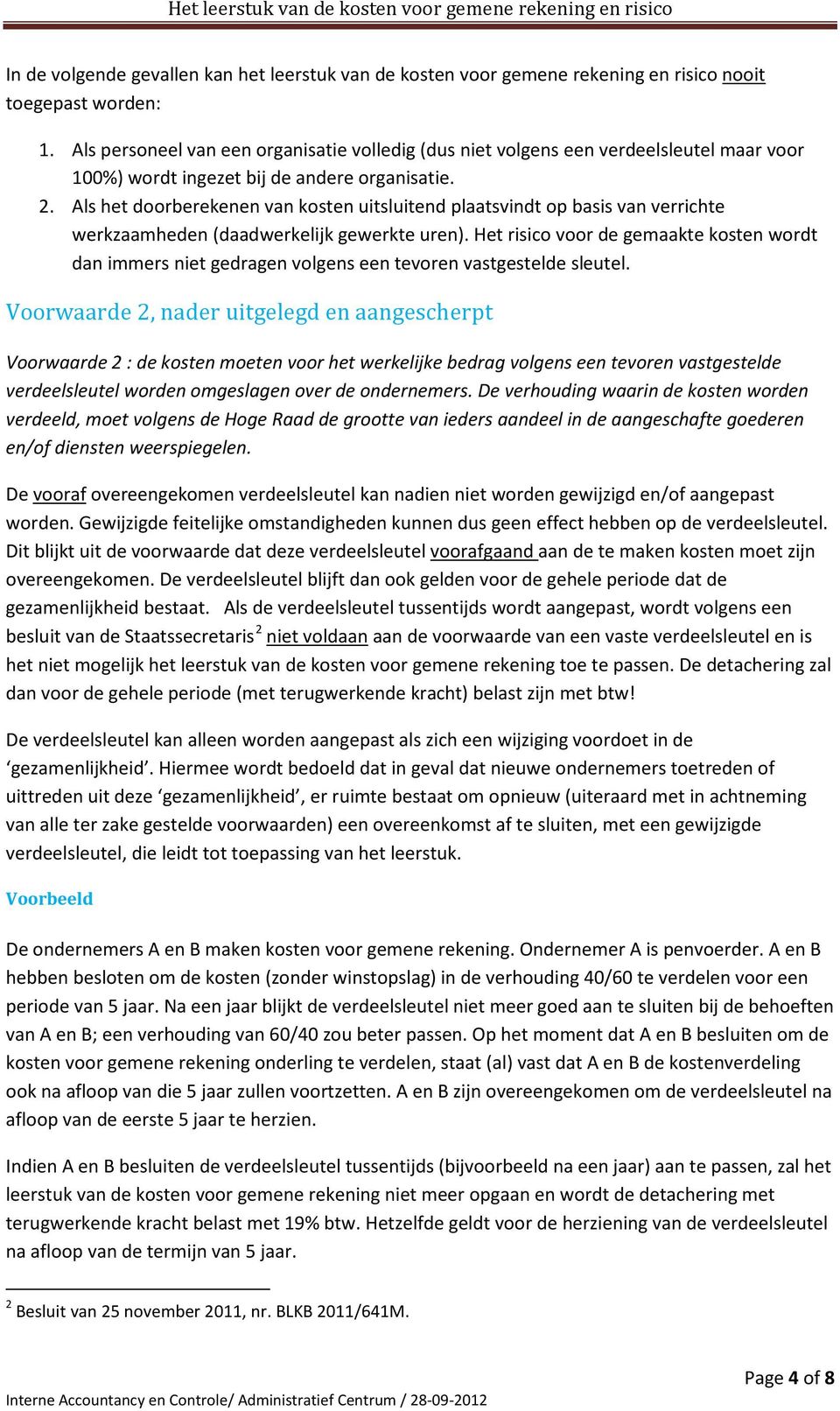 Als het doorberekenen van kosten uitsluitend plaatsvindt op basis van verrichte werkzaamheden (daadwerkelijk gewerkte uren).