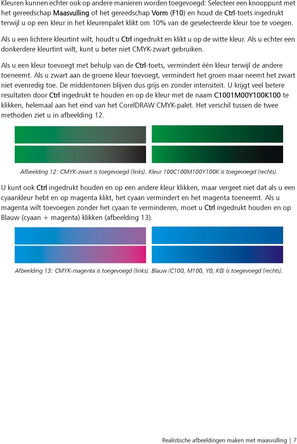 Als u echter een donkerdere kleurtint wilt, kunt u beter niet CMYK-zwart gebruiken. Als u een kleur toevoegt met behulp van de Ctrl-toets, vermindert één kleur terwijl de andere toeneemt.