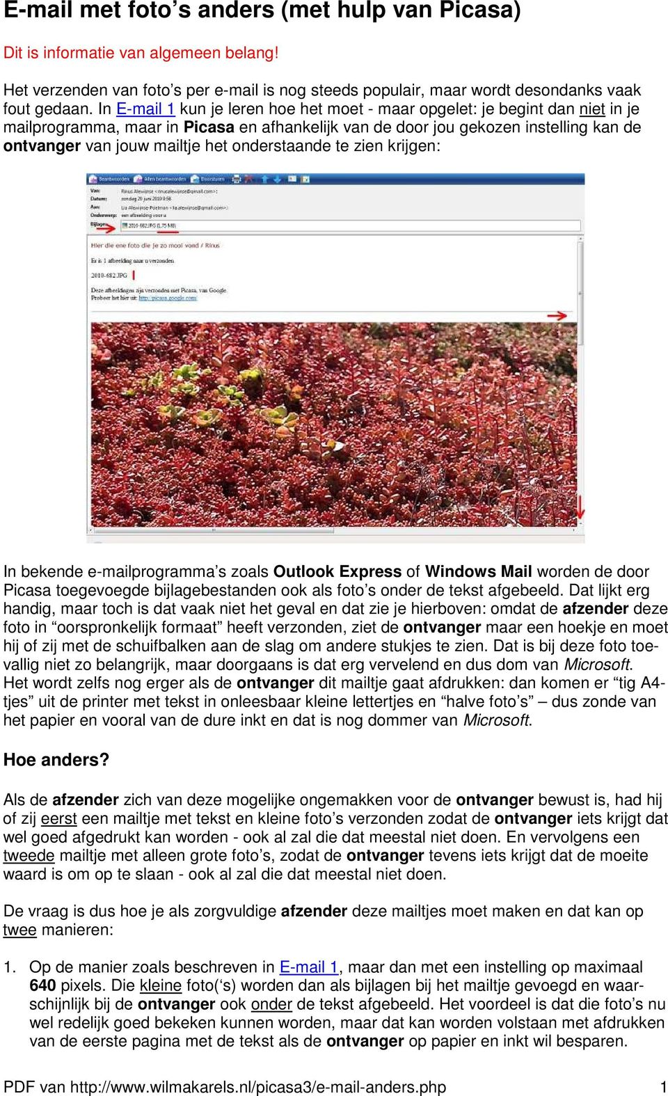 onderstaande te zien krijgen: In bekende e-mailprogramma s zoals Outlook Express of Windows Mail worden de door Picasa toegevoegde bijlagebestanden ook als foto s onder de tekst afgebeeld.