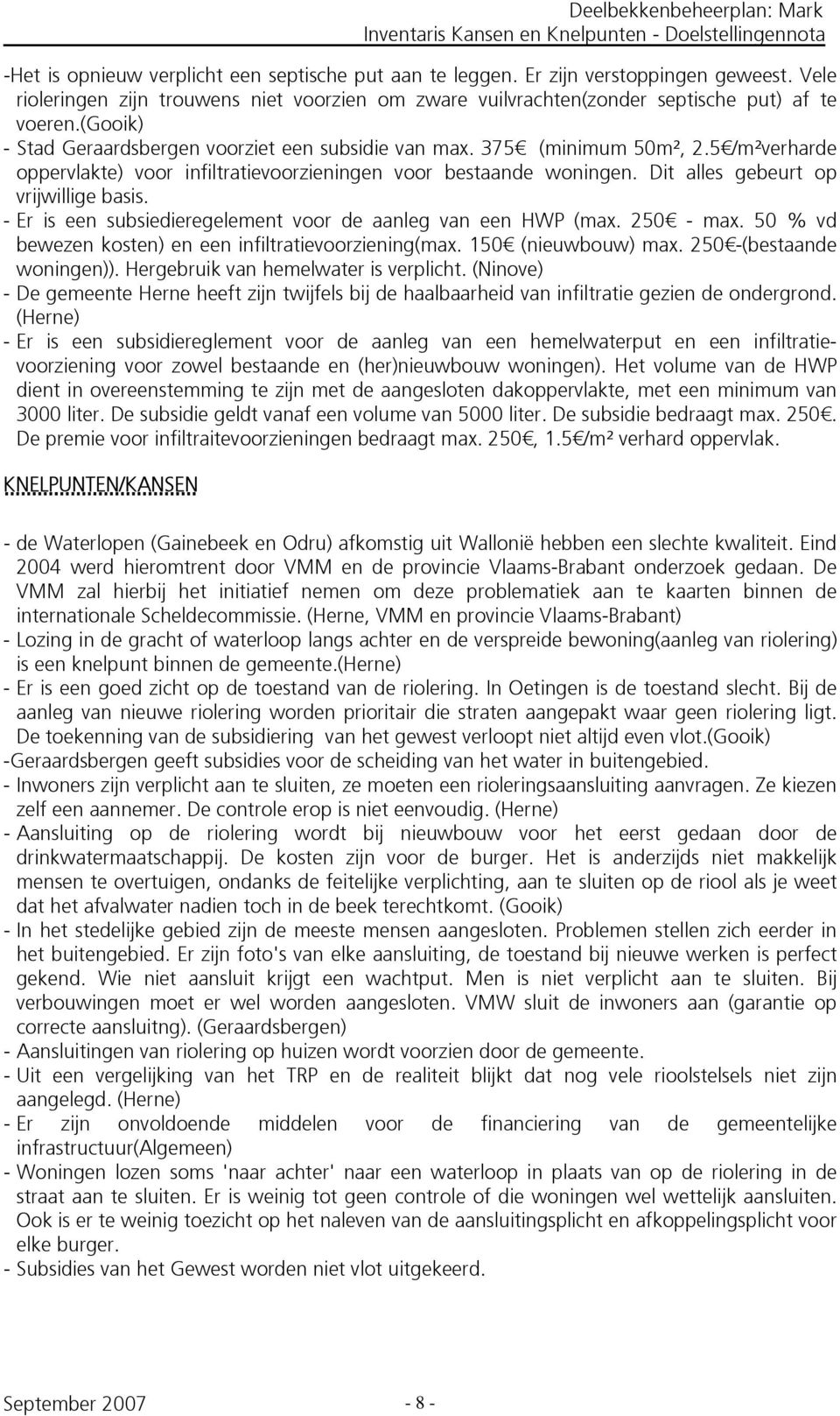 Dit alles gebeurt op vrijwillige basis. - Er is een subsiedieregelement voor de aanleg van een HWP (max. 250 - max. 50 % vd bewezen kosten) en een infiltratievoorziening(max. 150 (nieuwbouw) max.