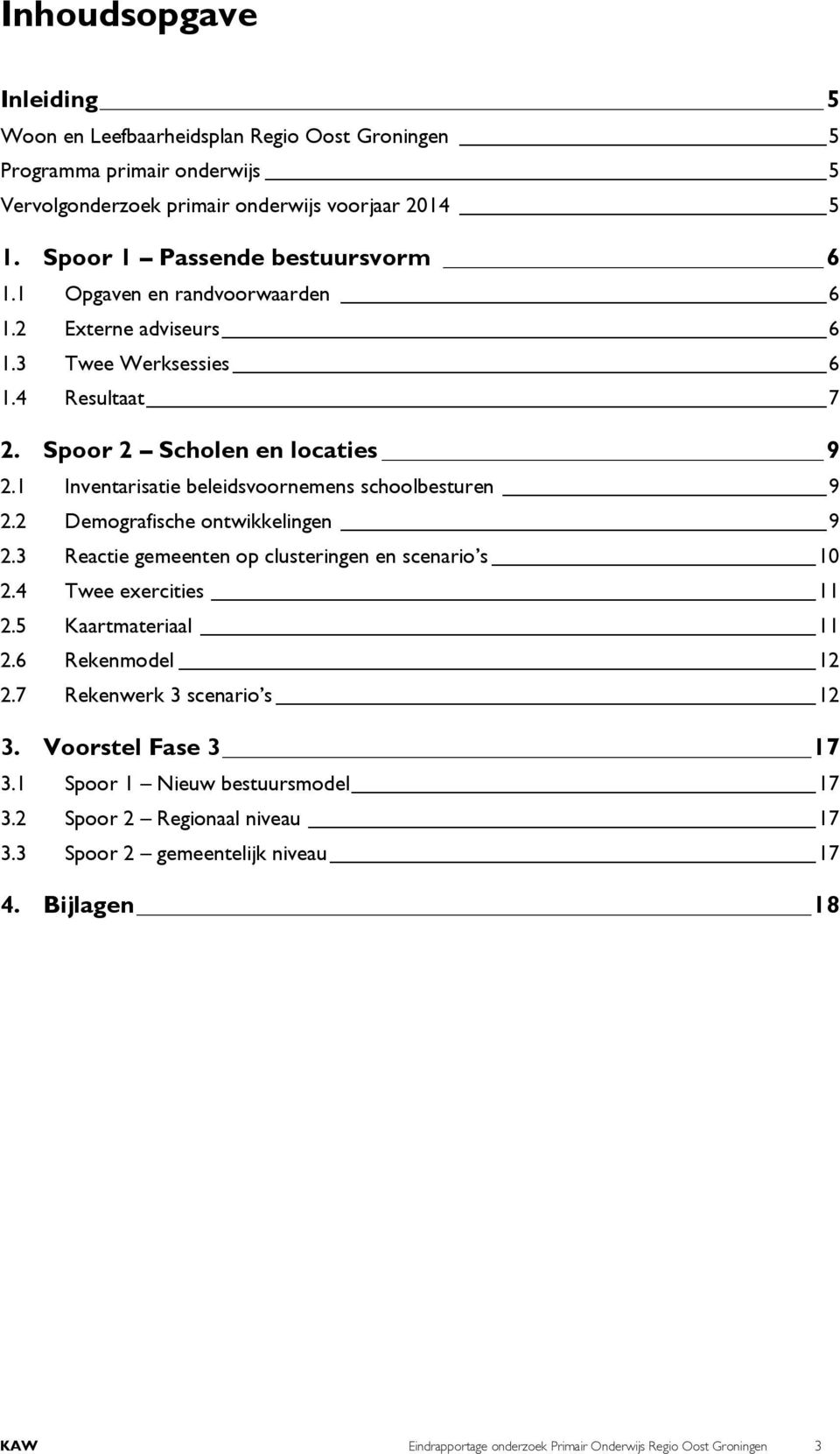 1 Inventarisatie beleidsvoornemens schoolbesturen 9 2.2 Demografische ontwikkelingen 9 2.3 Reactie gemeenten op clusteringen en scenario s 10 2.4 Twee exercities 11 2.5 Kaartmateriaal 11 2.