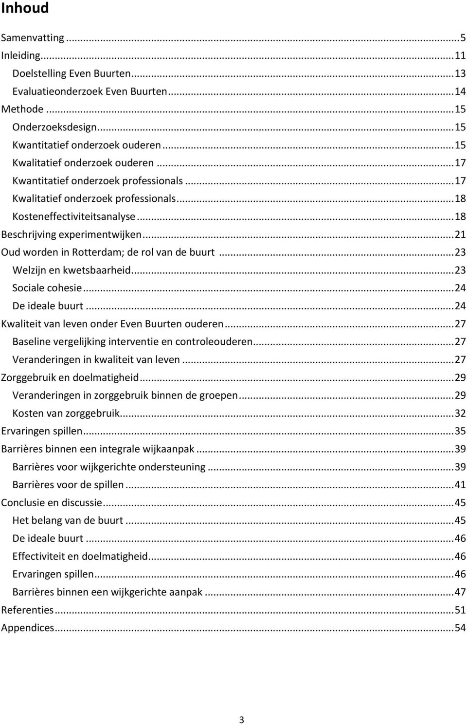 .. 21 Oud worden in Rotterdam; de rol van de buurt... 23 Welzijn en kwetsbaarheid... 23 Sociale cohesie... 24 De ideale buurt... 24 Kwaliteit van leven onder Even Buurten ouderen.