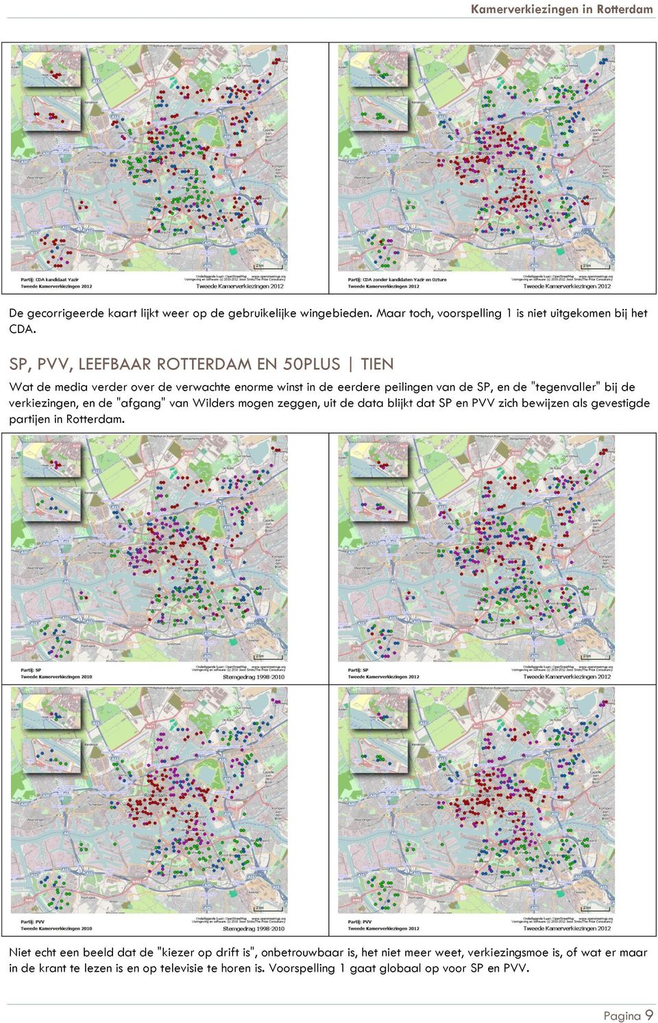 verkiezingen, en de "afgang" van Wilders mogen zeggen, uit de data blijkt dat SP en PVV zich bewijzen als gevestigde partijen in Rotterdam.