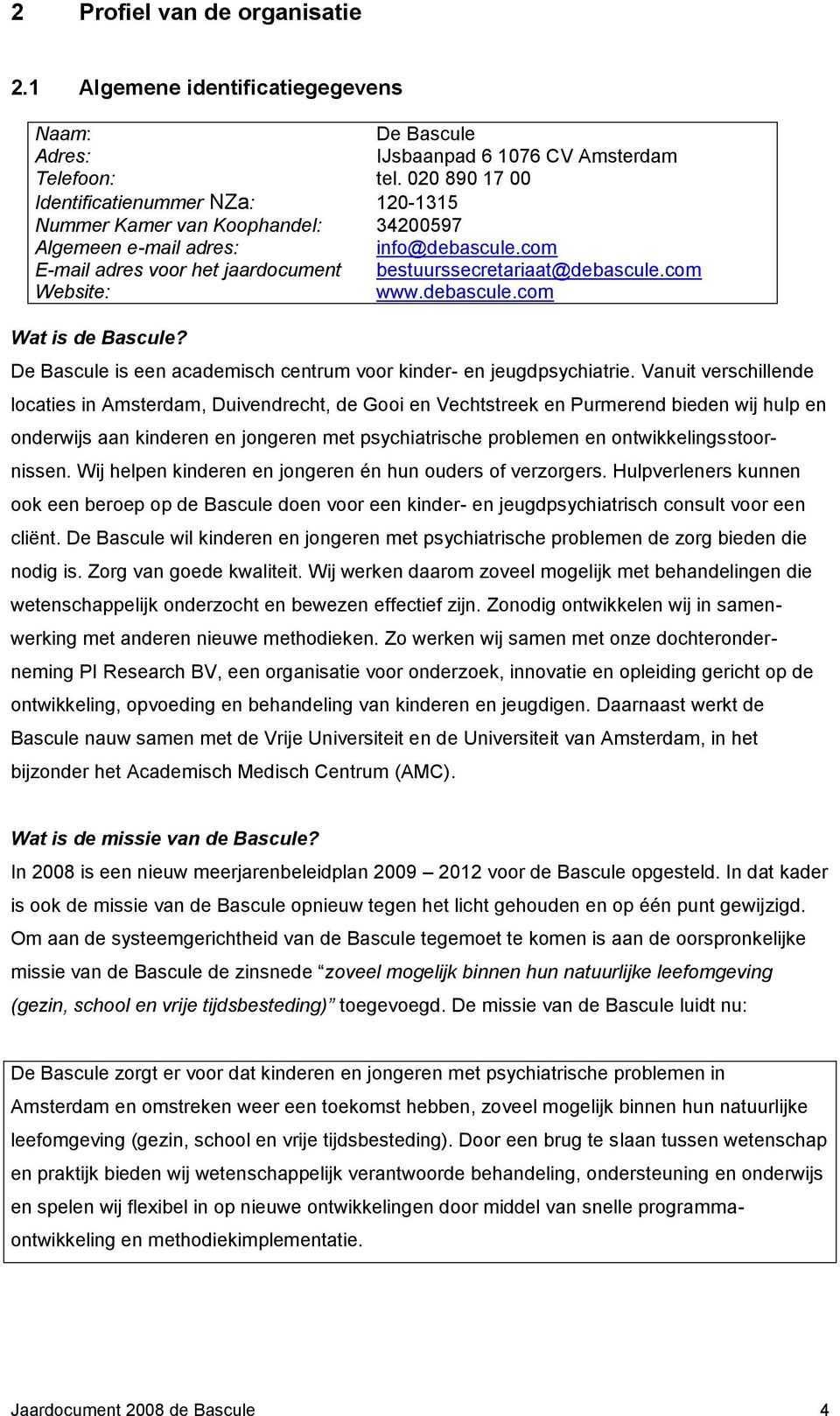 com Website: www.debascule.com Wat is de Bascule? De Bascule is een academisch centrum voor kinder- en jeugdpsychiatrie.