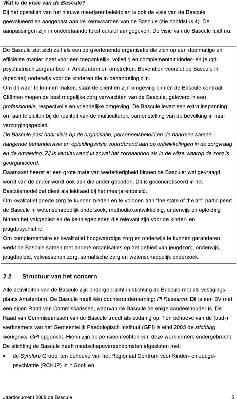 De visie van de Bascule luidt nu: De Bascule ziet zich zelf als een zorgverlenende organisatie die zich op een doelmatige en efficiënte manier inzet voor een toegankelijk, volledig en complementair