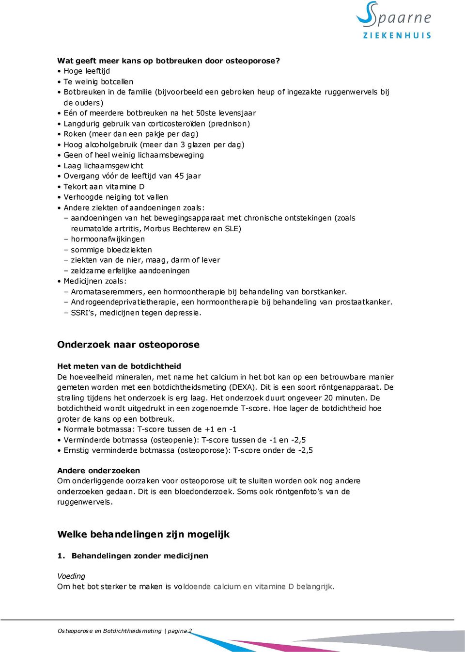 gebruik van corticosteroïden (prednison) Roken (meer dan een pakje per dag) Hoog alcoholgebruik (meer dan 3 glazen per dag) Geen of heel weinig lichaamsbeweging Laag lichaamsgewicht Overgang vóór de