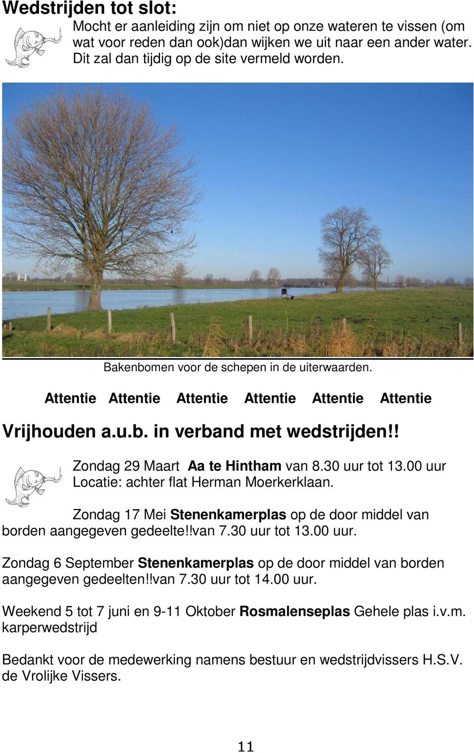 00 uur Locatie: achter flat Herman Moerkerklaan. Zondag 17 Mei Stenenkamerplas op de door middel van borden aangegeven gedeelte!!van 7.30 uur tot 13.00 uur. Zondag 6 September Stenenkamerplas op de door middel van borden aangegeven gedeelten!