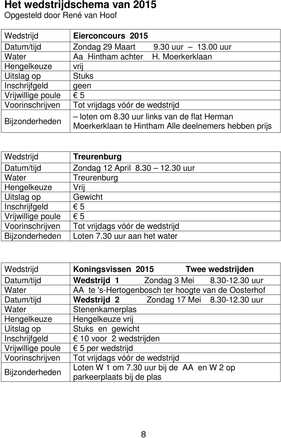 30 uur links van de flat Herman Moerkerklaan te Hintham Alle deelnemers hebben prijs Wedstrijd Treurenburg Datum/tijd Zondag 12 April 8.30 12.