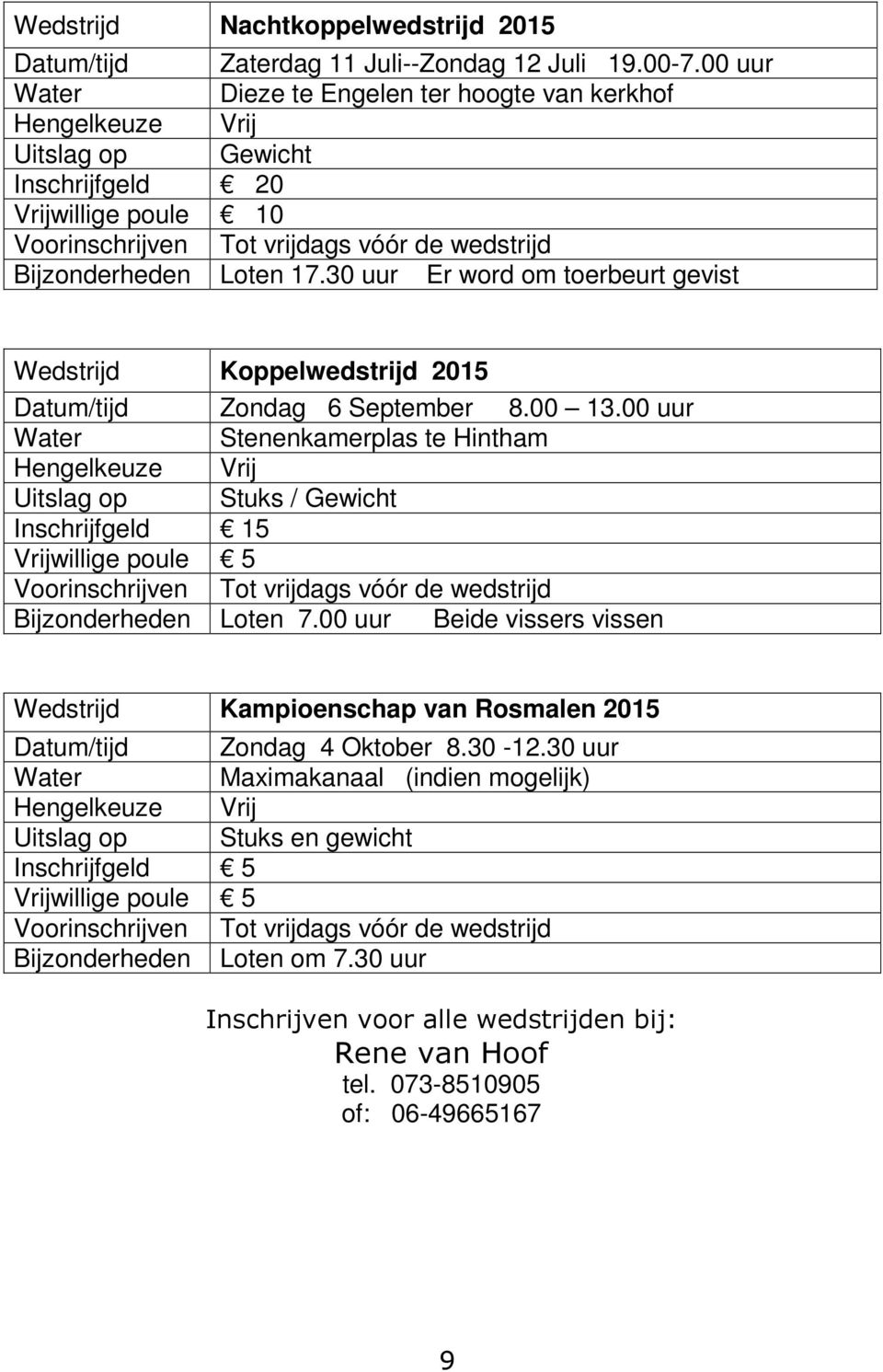 30 uur Er word om toerbeurt gevist Wedstrijd Koppelwedstrijd 2015 Datum/tijd Zondag 6 September 8.00 13.