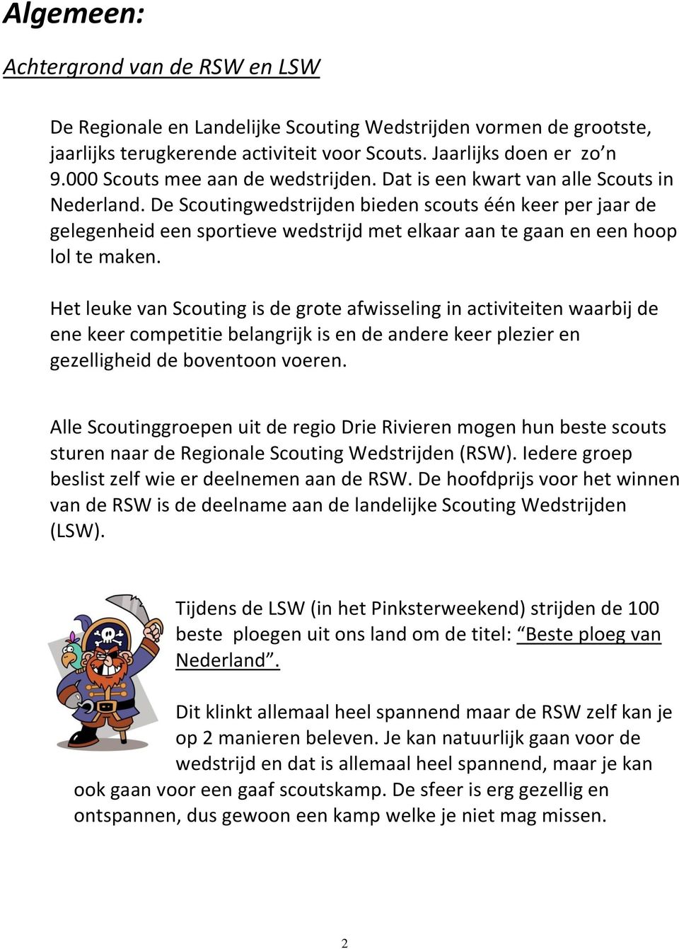 De Scoutingwedstrijden bieden scouts één keer per jaar de gelegenheid een sportieve wedstrijd met elkaar aan te gaan en een hoop lol te maken.