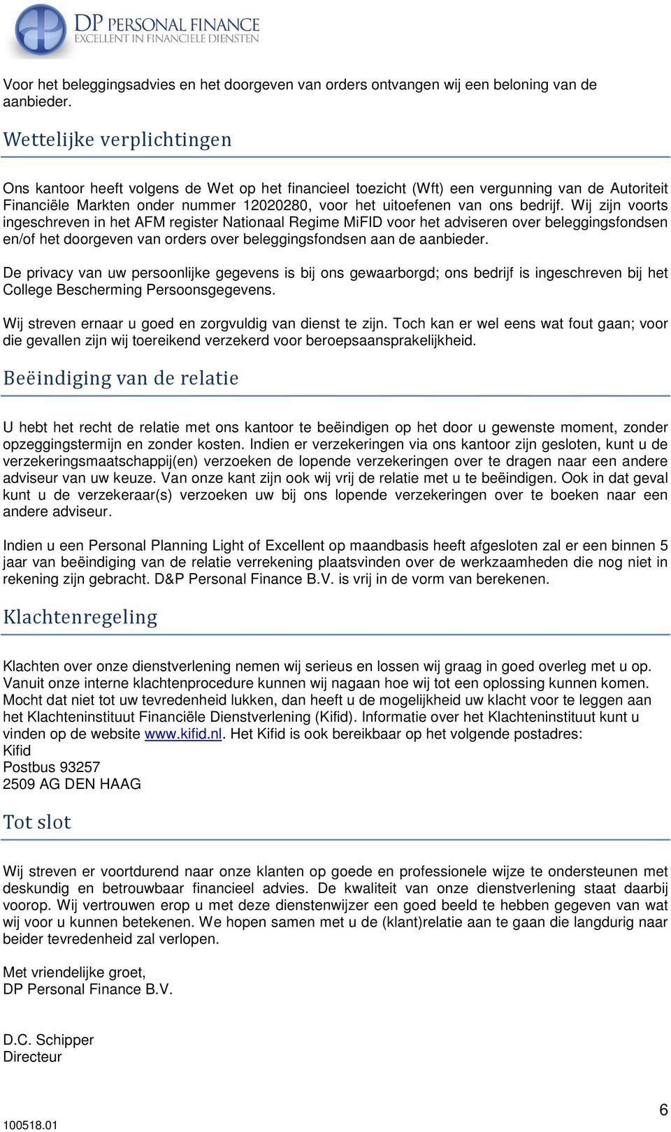 bedrijf. Wij zijn voorts ingeschreven in het AFM register Nationaal Regime MiFID voor het adviseren over beleggingsfondsen en/of het doorgeven van orders over beleggingsfondsen aan de aanbieder.