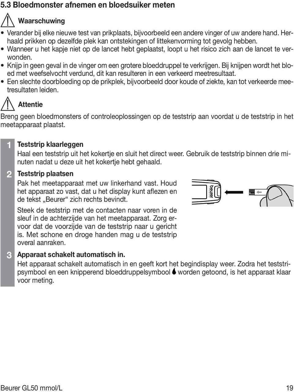 Knijp in geen geval in de vinger om een grotere bloeddruppel te verkrijgen. Bij knijpen wordt het bloed met weefselvocht verdund, dit kan resulteren in een verkeerd meetresultaat.