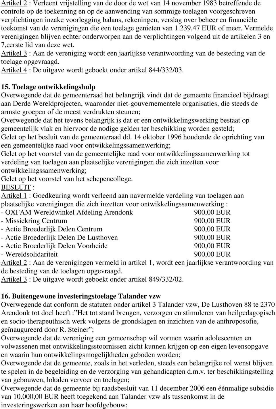 Vermelde verenigingen blijven echter onderworpen aan de verplichtingen volgend uit de artikelen 3 en 7,eerste lid van deze wet.