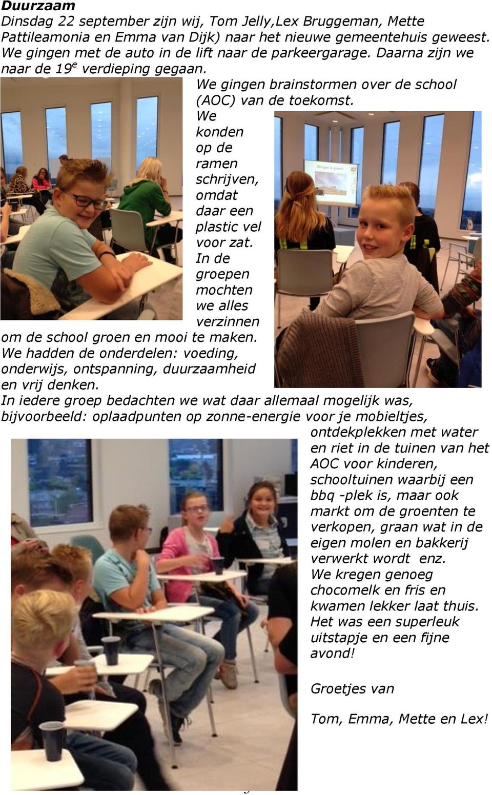 In de groepen mochten we alles verzinnen om de school groen en mooi te maken. We hadden de onderdelen: voeding, onderwijs, ontspanning, duurzaamheid en vrij denken.