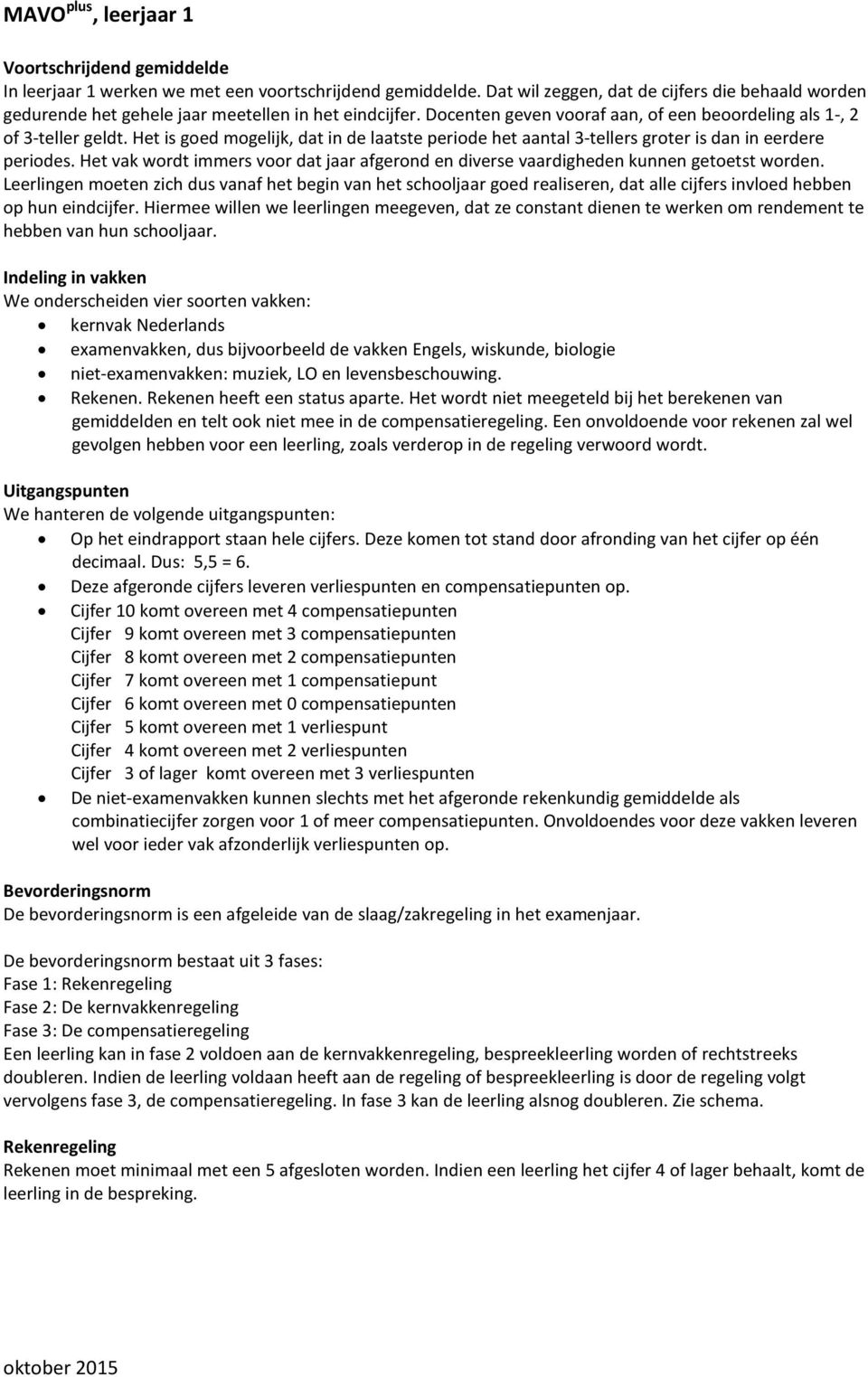 Het is goed mogelijk, dat in de laatste periode het aantal 3-tellers groter is dan in eerdere periodes. Het vak wordt immers voor dat jaar afgerond en diverse vaardigheden kunnen getoetst worden.