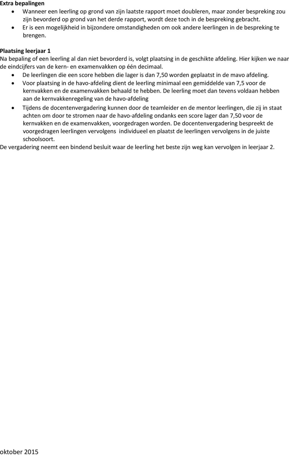 Plaatsing leerjaar 1 Na bepaling of een leerling al dan niet bevorderd is, volgt plaatsing in de geschikte afdeling. Hier kijken we naar de eindcijfers van de kern- en examenvakken op één decimaal.