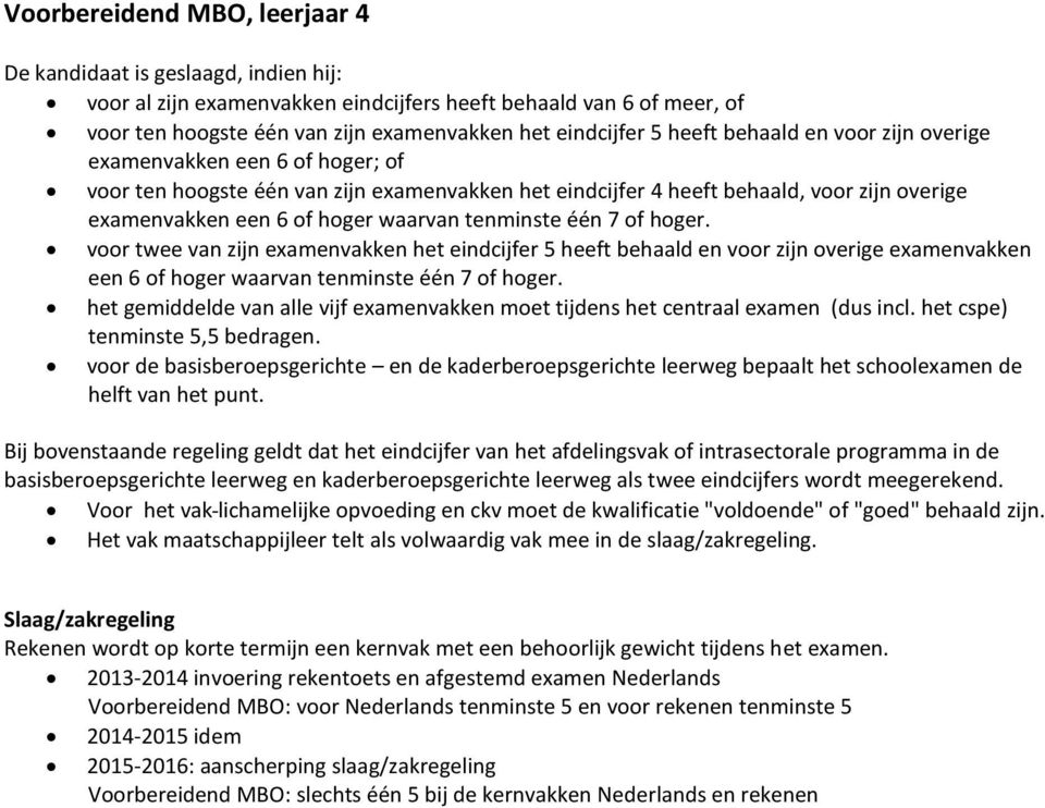 tenminste één 7 of hoger. voor twee van zijn examenvakken het eindcijfer 5 heeft behaald en voor zijn overige examenvakken een 6 of hoger waarvan tenminste één 7 of hoger.