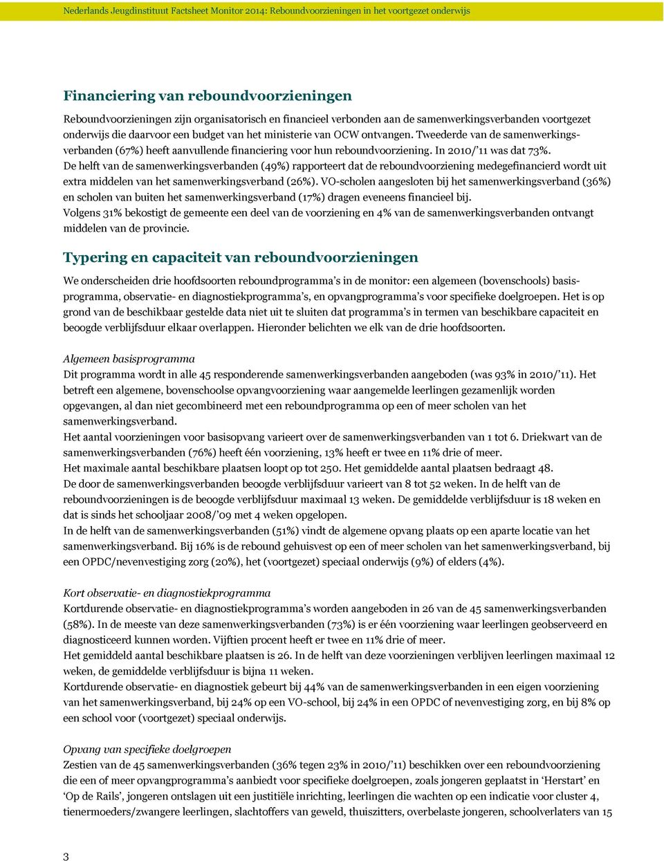 De helft van de samenwerkingsverbanden (49%) rapporteert dat de reboundvoorziening medegefinancierd wordt uit extra middelen van het samenwerkingsverband (26%).