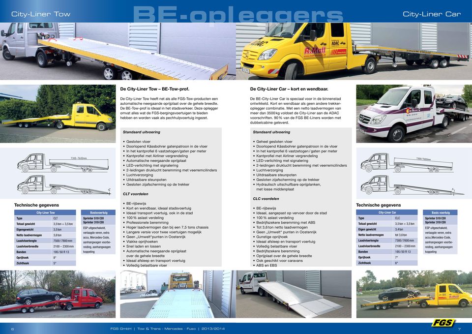 Deze oplegger omvat alles wat de FGS-bergingsvoertuigen te bieden hebben en worden vaak als pechhulpvoertuig ingezet. De BE-City-Liner Car is speciaal voor in de binnenstad ontwikkeld.