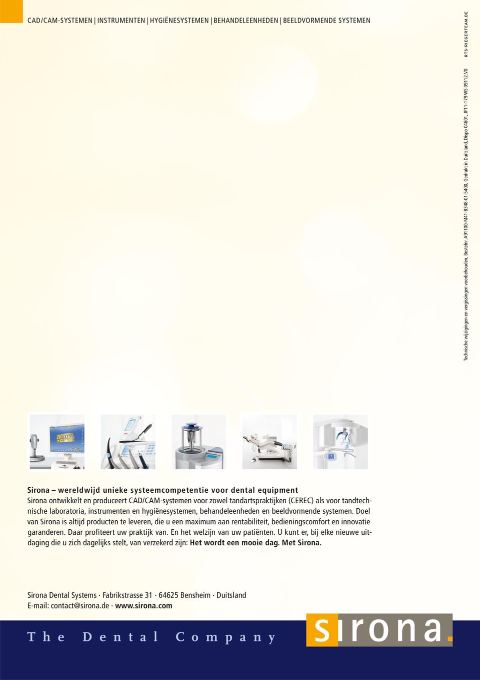 V0 Sirona wereldwijd unieke systeemcompetentie voor dental equipment Sirona ontwikkelt en produceert CAD/CAM-systemen voor zowel tandartspraktijken (CEREC) als voor tandtechnische laboratoria,