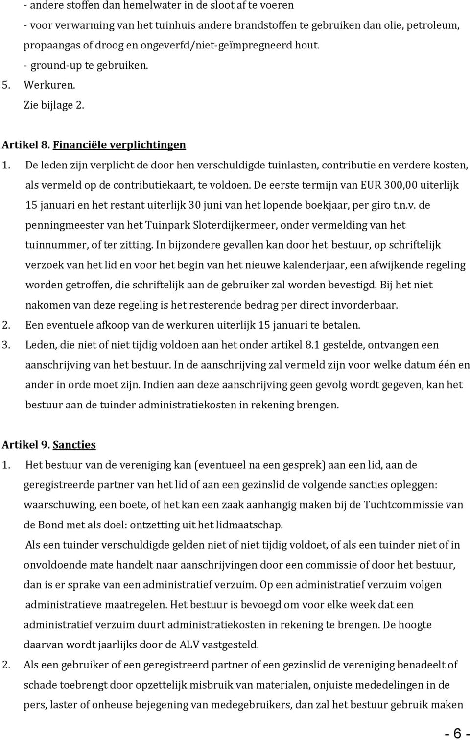 De leden zijn verplicht de door hen verschuldigde tuinlasten, contributie en verdere kosten, als vermeld op de contributiekaart, te voldoen.