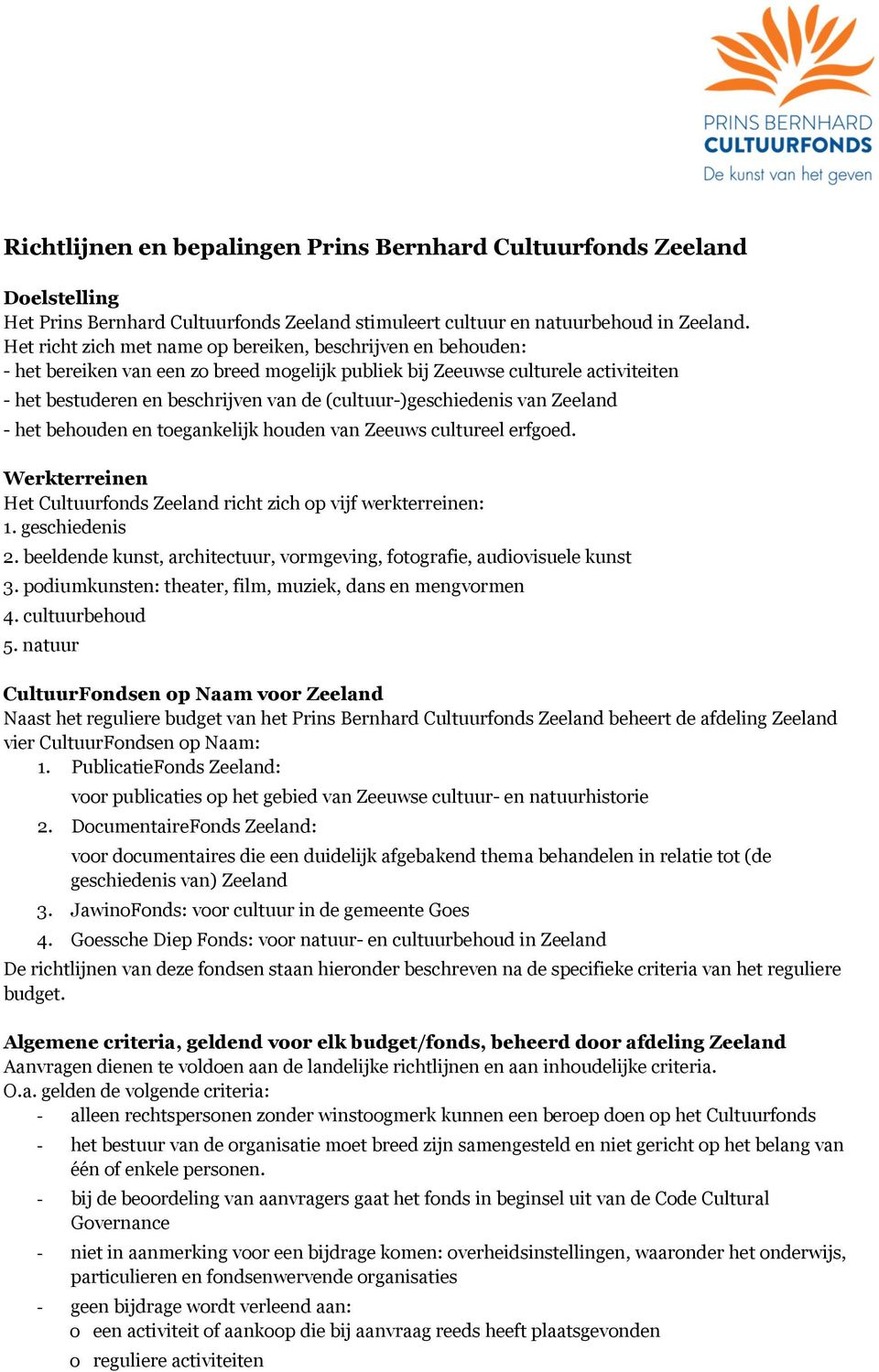 (cultuur-)geschiedenis van Zeeland - het behouden en toegankelijk houden van Zeeuws cultureel erfgoed. Werkterreinen Het Cultuurfonds Zeeland richt zich op vijf werkterreinen: 1. geschiedenis 2.