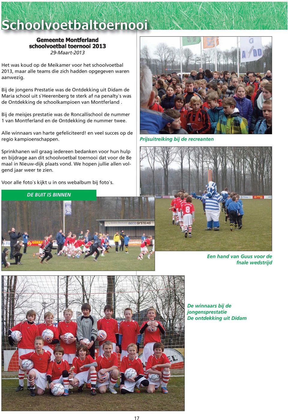 Bij de meisjes prestatie was de Roncallischool de nummer 1 van Montferland en de Ontdekking de nummer twee. Alle winnaars van harte gefeliciteerd! en veel succes op de regio kampioenschappen.