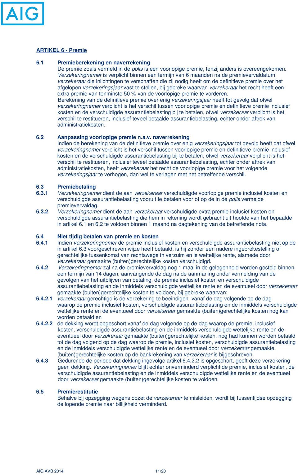 verzekeringsjaar vast te stellen, bij gebreke waarvan verzekeraar het recht heeft een extra premie van tenminste 50 % van de voorlopige premie te vorderen.