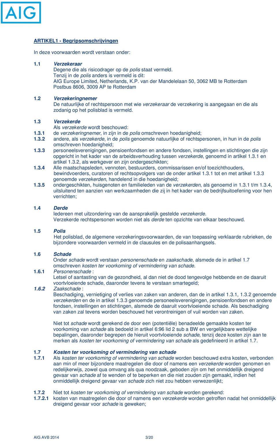 2 Verzekeringnemer De natuurlijke of rechtspersoon met wie verzekeraar de verzekering is aangegaan en die als zodanig op het polisblad is vermeld. 1.3 