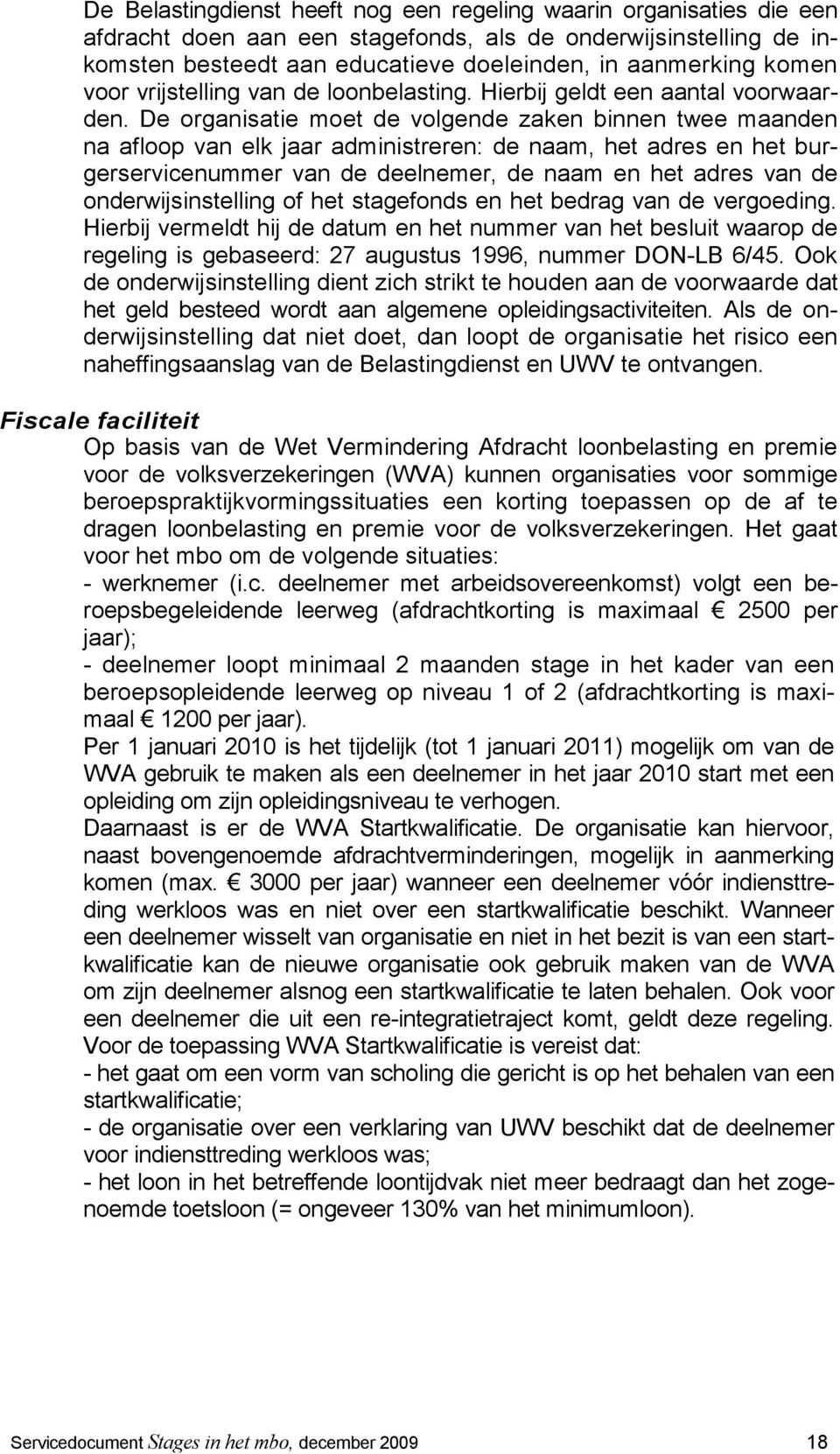 De organisatie moet de volgende zaken binnen twee maanden na afloop van elk jaar administreren: de naam, het adres en het burgerservicenummer van de deelnemer, de naam en het adres van de