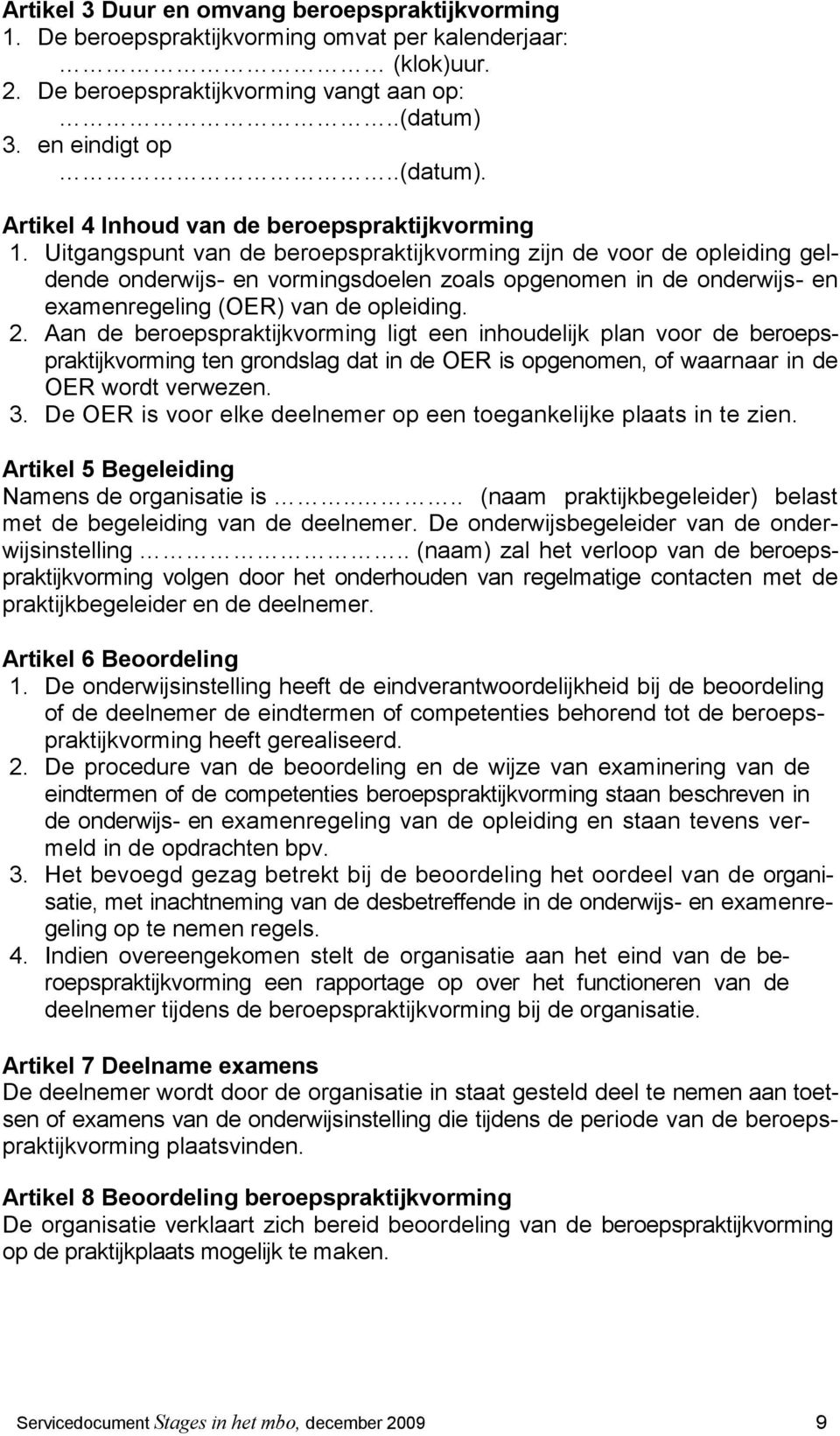 Uitgangspunt van de beroepspraktijkvorming zijn de voor de opleiding geldende onderwijs- en vormingsdoelen zoals opgenomen in de onderwijs- en examenregeling (OER) van de opleiding. 2.