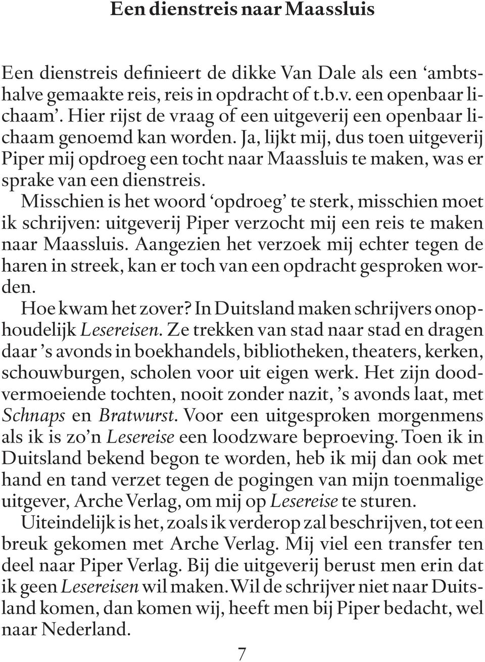 Misschien is het woord opdroeg te sterk, misschien moet ik schrijven: uitgeverij Piper verzocht mij een reis te maken naar Maassluis.