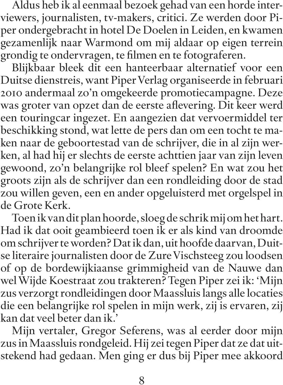 Blijkbaar bleek dit een hanteerbaar alternatief voor een Duitse dienstreis, want Piper Verlag organiseerde in februari 2010 andermaal zo n omgekeerde promotiecampagne.