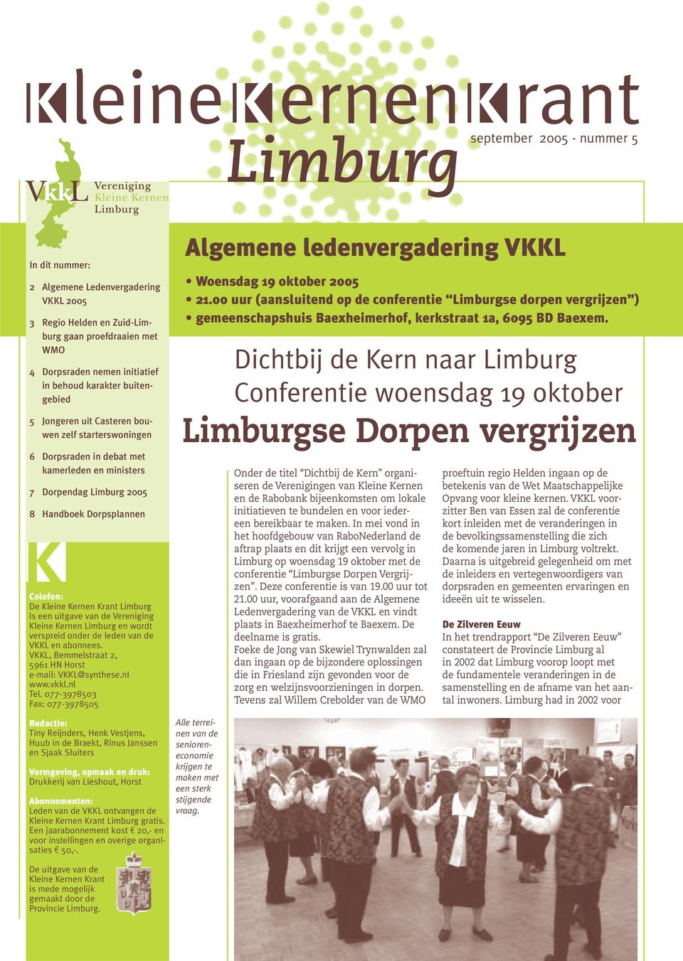 Kleine Kernen Krant Limburg is een uitgave van de Vereniging Kleine Kernen Limburg en wordt verspreid onder de leden van de VKKL en abonnees. VKKL, Bemmelstraat 2, 5961 HN Horst e-mail: VKKL@synthese.