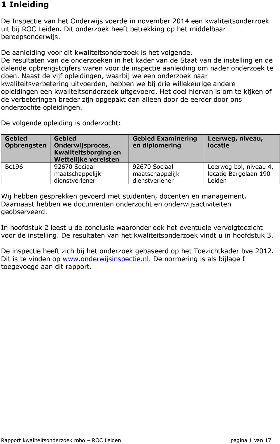 De resultaten van de onderzoeken in het kader van de Staat van de instelling en de dalende opbrengstcijfers waren voor de inspectie aanleiding om nader onderzoek te doen.