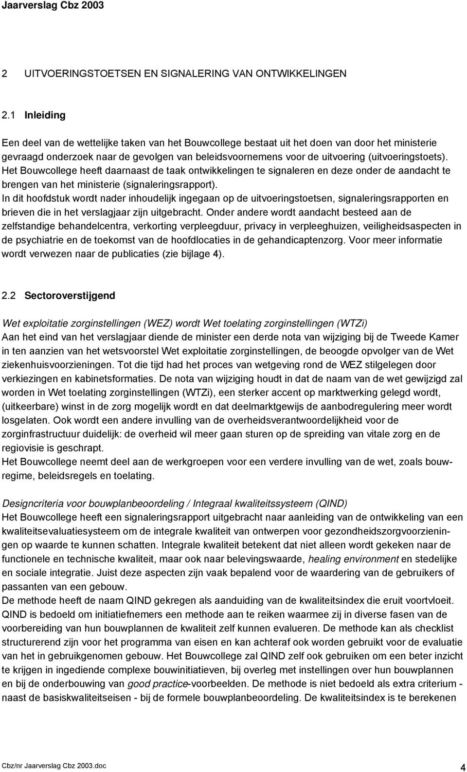 (uitvoeringstoets). Het Bouwcollege heeft daarnaast de taak ontwikkelingen te signaleren en deze onder de aandacht te brengen van het ministerie (signaleringsrapport).