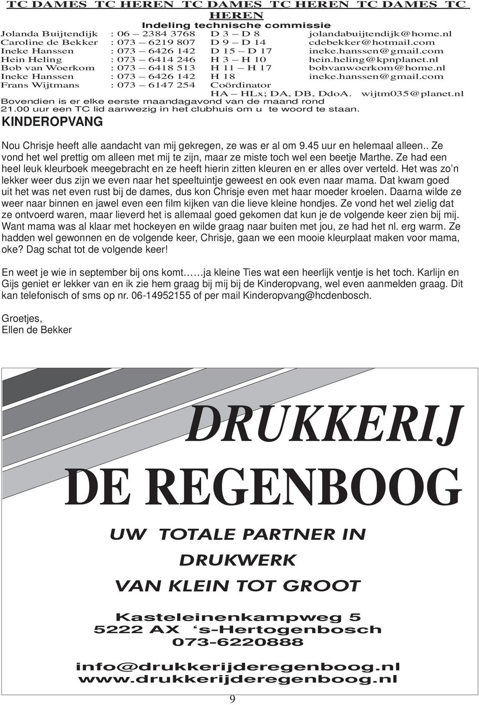 nl Bob van Woerkom : 073 6418 513 H 11 H 17 bobvanwoerkom@home.nl Ineke Hanssen : 073 6426 142 H 18 ineke.hanssen@gmail.com Frans Wijtmans : 073 6147 254 Coördinator HA HLx; DA, DB, DdoA.