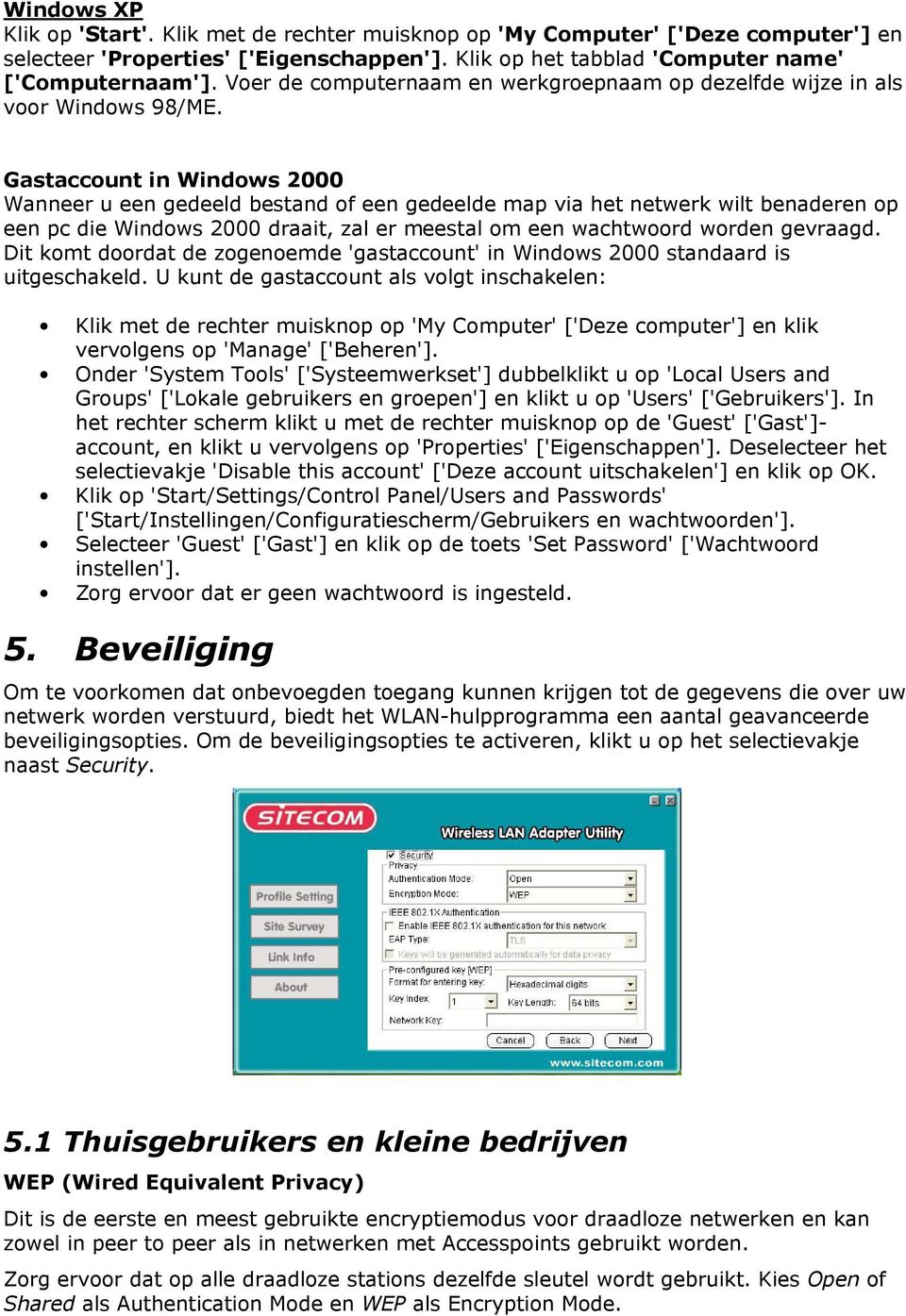 Gastaccount in Windows 2000 Wanneer u een gedeeld bestand of een gedeelde map via het netwerk wilt benaderen op een pc die Windows 2000 draait, zal er meestal om een wachtwoord worden gevraagd.