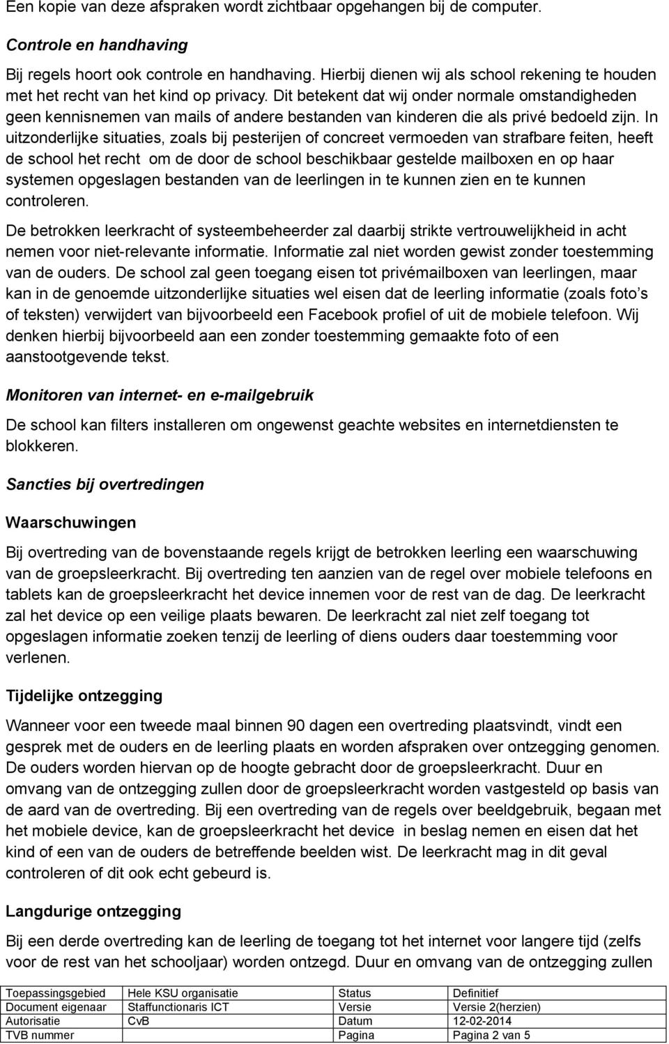 Dit betekent dat wij onder normale omstandigheden geen kennisnemen van mails of andere bestanden van kinderen die als privé bedoeld zijn.