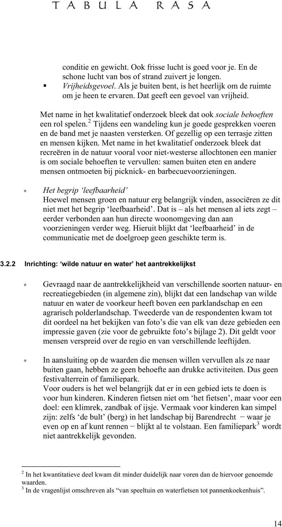 2 Tijdens een wandeling kun je goede gesprekken voeren en de band met je naasten versterken. Of gezellig op een terrasje zitten en mensen kijken.