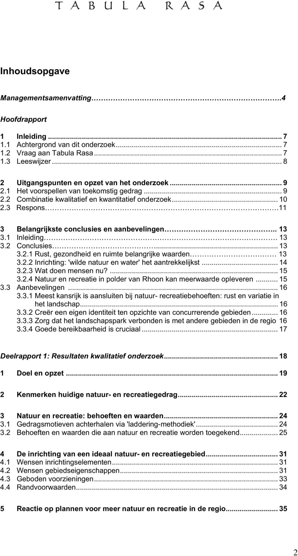 11 3 Belangrijkste conclusies en aanbevelingen.. 13 3.1 Inleiding. 13 3.2 Conclusies... 13 3.2.1Rust, gezondheid en ruimte belangrijke waarden 13 3.2.2 Inrichting: 'wilde natuur en water' het aantrekkelijkst.