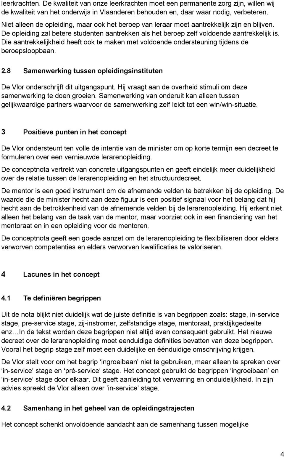 Die aantrekkelijkheid heeft ook te maken met voldoende ondersteuning tijdens de beroepsloopbaan. 2.8 Samenwerking tussen opleidingsinstituten De Vlor onderschrijft dit uitgangspunt.