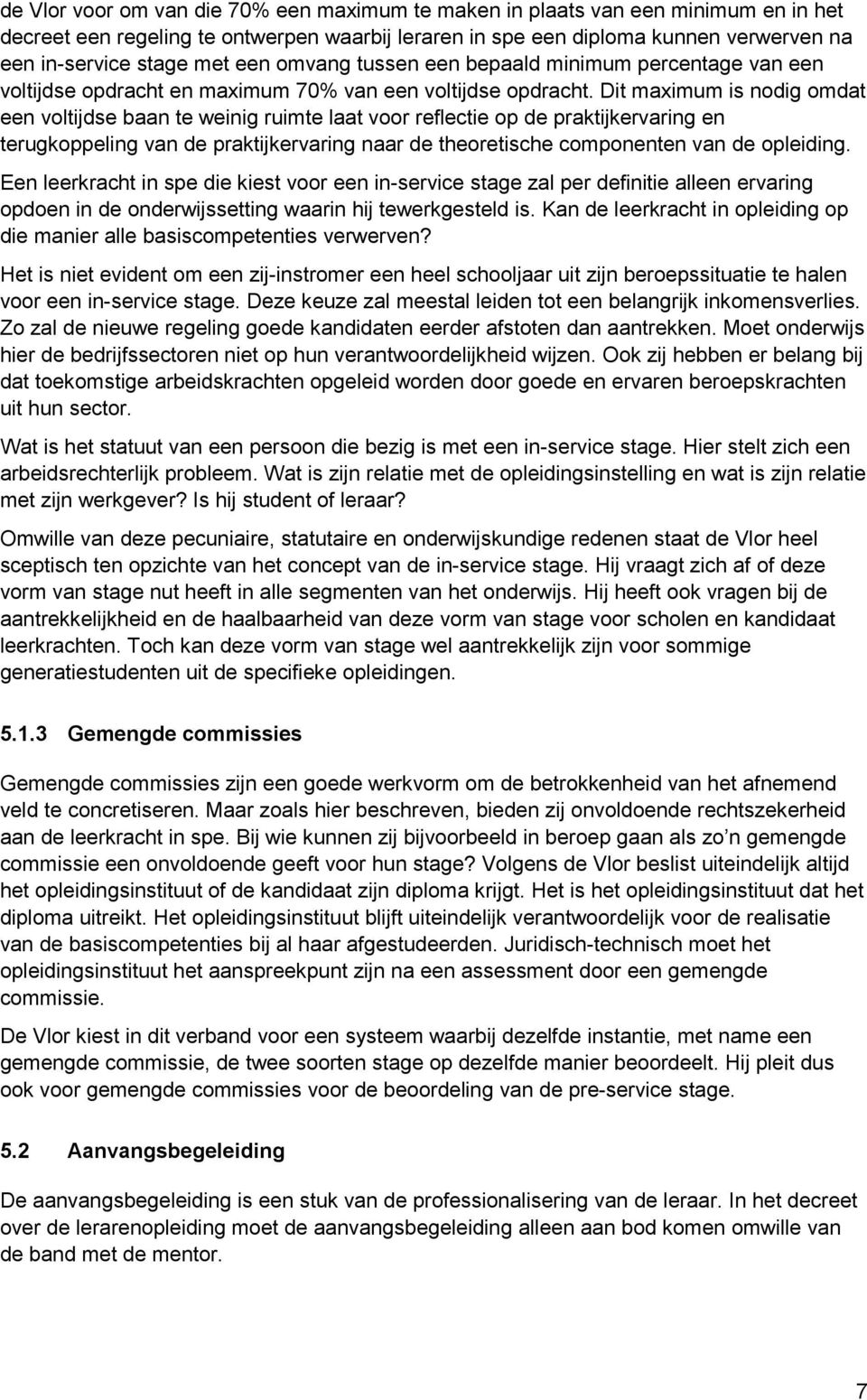 Dit maximum is nodig omdat een voltijdse baan te weinig ruimte laat voor reflectie op de praktijkervaring en terugkoppeling van de praktijkervaring naar de theoretische componenten van de opleiding.