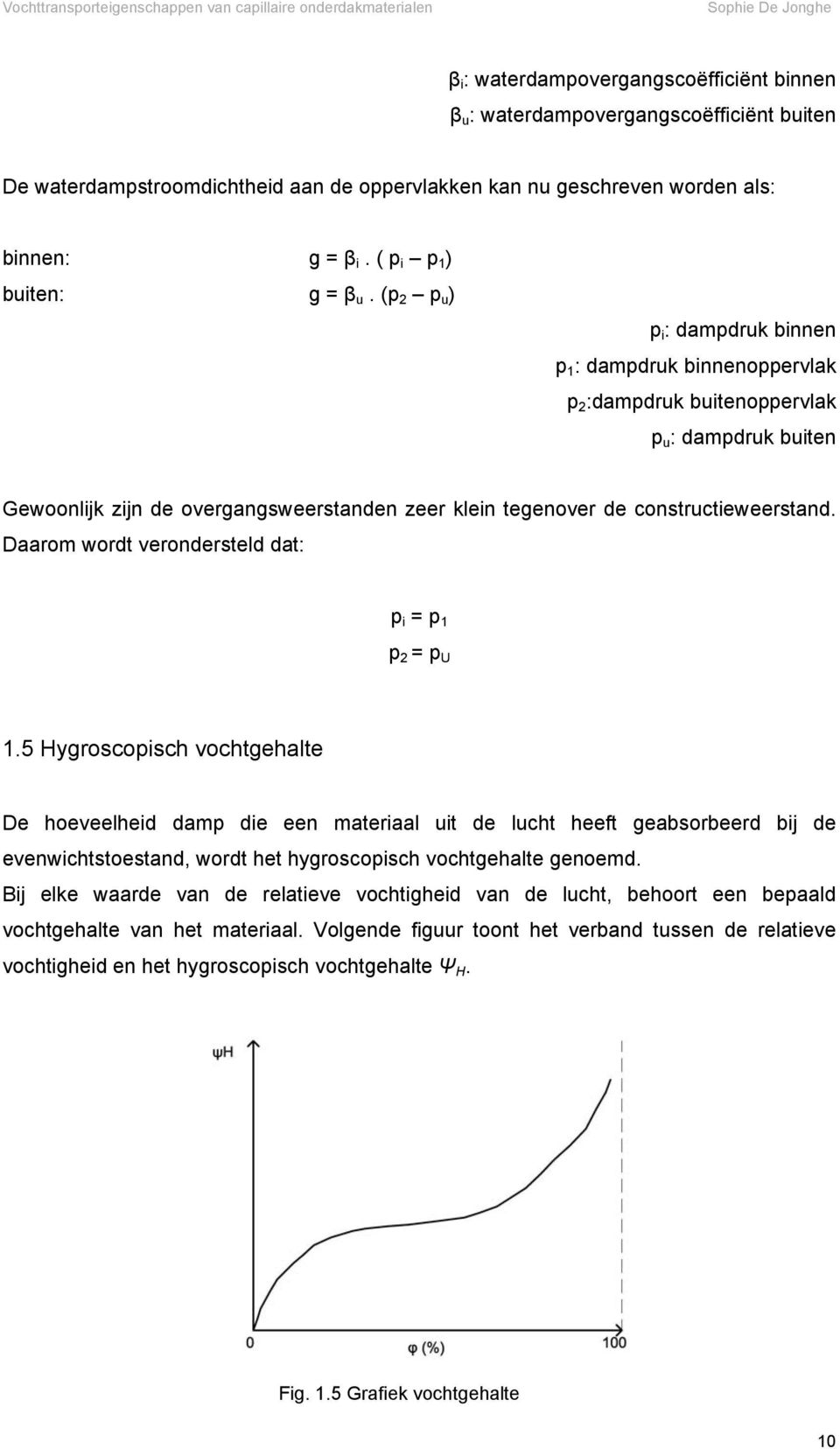 (p 2 p u ) p i : dampdruk binnen p 1 : dampdruk binnenoppervlak p 2 :dampdruk buitenoppervlak p u : dampdruk buiten Gewoonlijk zijn de overgangsweerstanden zeer klein tegenover de