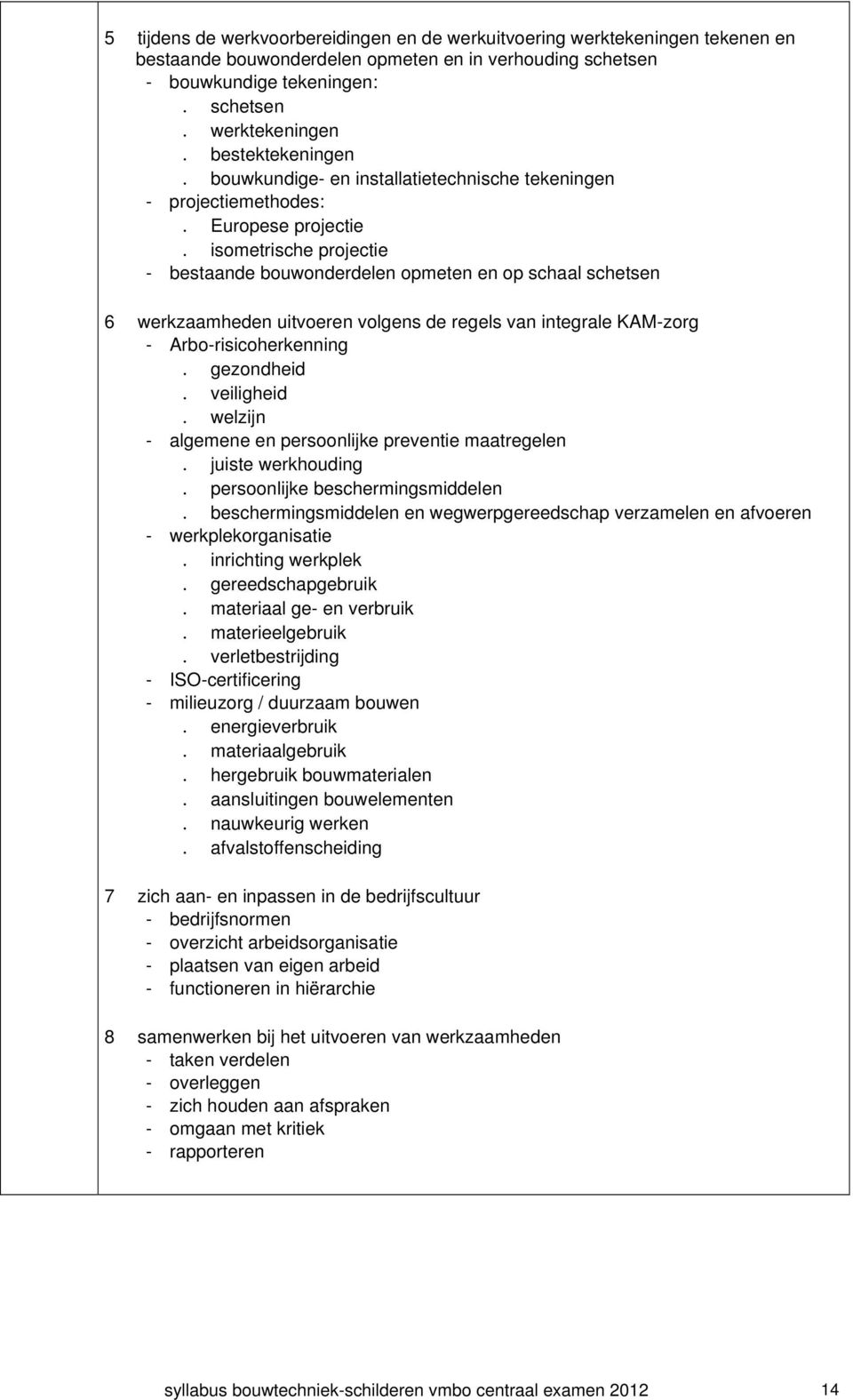 werkzaamheden uitvoeren volgens de regels van integrale KAM-zorg - Arbo-risicoherkenning gezondheid veiligheid welzijn - algemene en persoonlijke preventie maatregelen juiste werkhouding persoonlijke