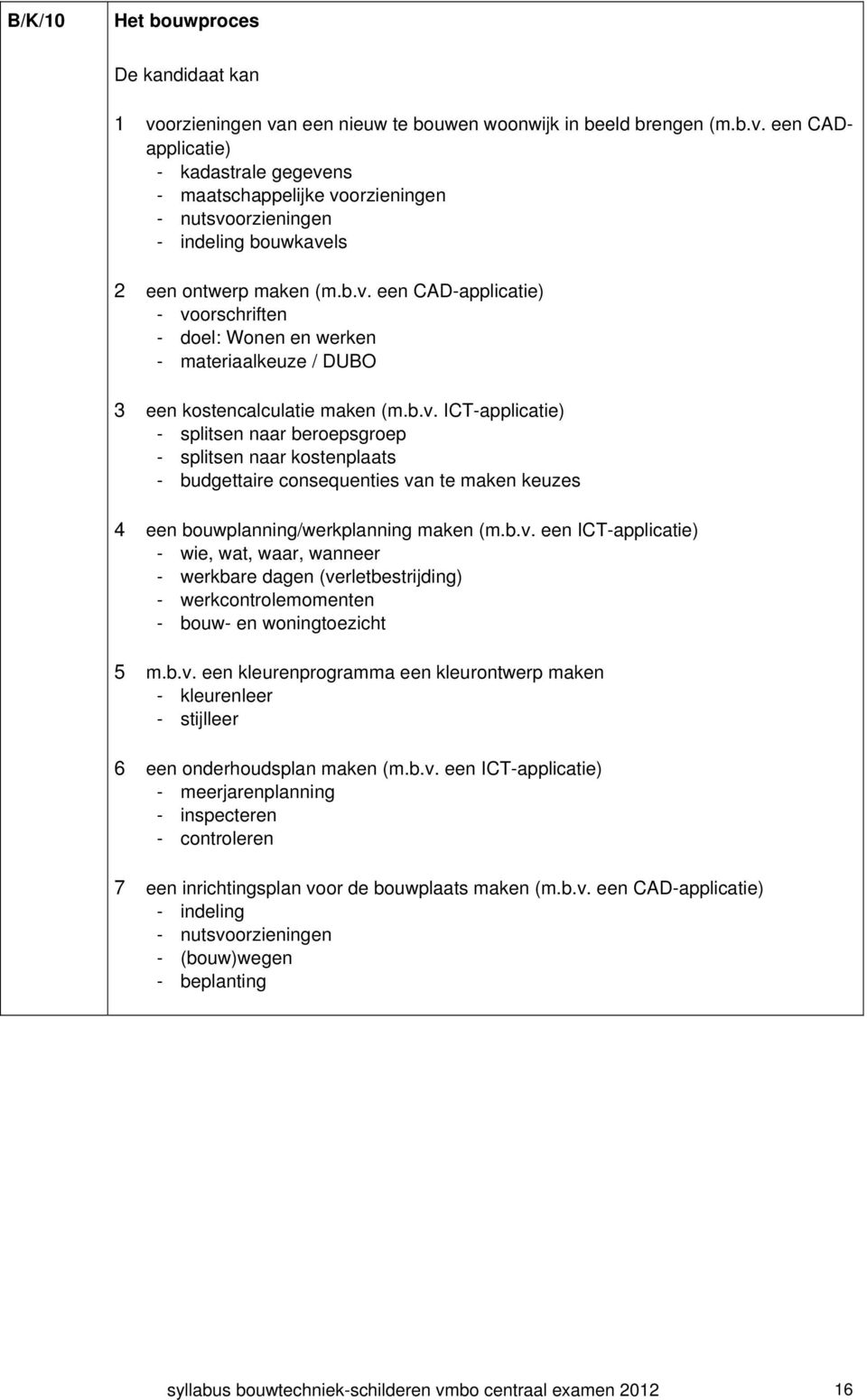 b.v. een ICT-applicatie) - wie, wat, waar, wanneer - werkbare dagen (verletbestrijding) - werkcontrolemomenten - bouw- en woningtoezicht 5 m.b.v. een kleurenprogramma een kleurontwerp maken - kleurenleer - stijlleer 6 een onderhoudsplan maken (m.